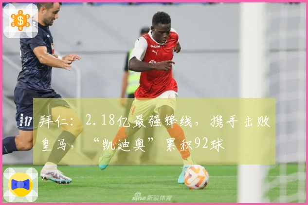 拜仁：2.18亿最强锋线，携手击败皇马，“凯迪奥”累积92球