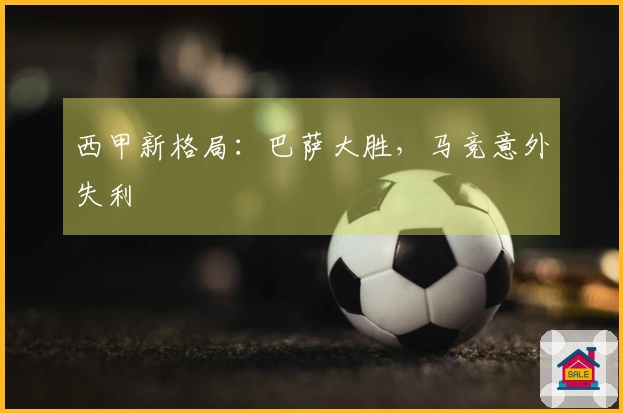 西甲新格局：巴萨大胜，马竞意外失利