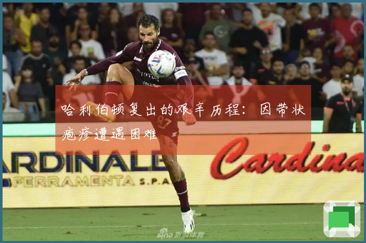 哈利伯顿复出的艰辛历程：因带状疱疹遭遇困难