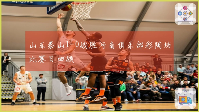 山东泰山1-0战胜河南俱乐部彩陶坊比赛日回顾